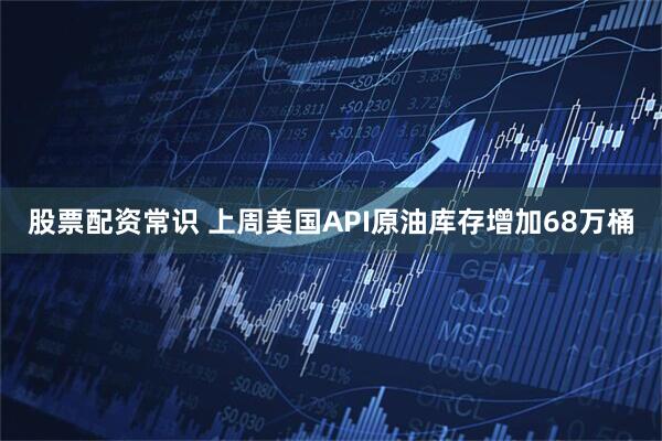 股票配资常识 上周美国API原油库存增加68万桶